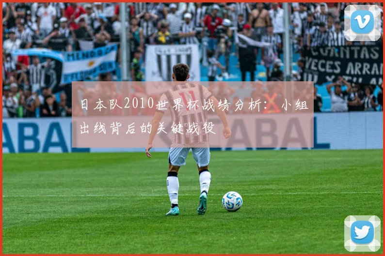 日本队2010世界杯战绩分析：小组出线背后的关键战役