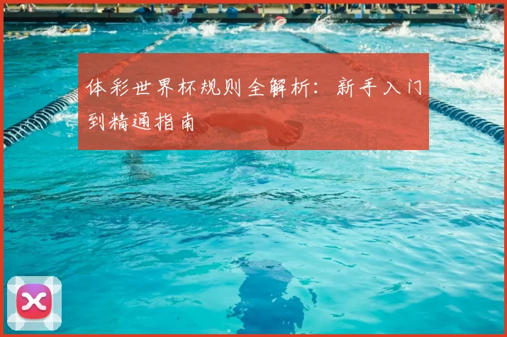 体彩世界杯规则全解析:新手入门到精通指南