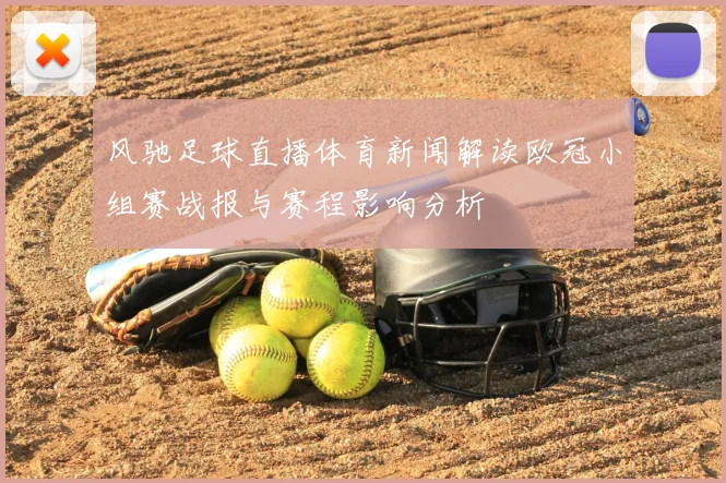风驰足球直播体育新闻解读欧冠小组赛战报与赛程影响分析