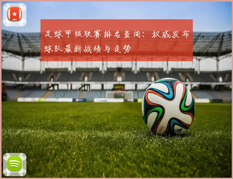 足球甲级联赛排名查询:权威发布球队最新战绩与走势