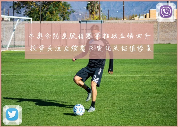 冬奥会防疫股借赛事推动业绩回升 投资关注后续需求变化及估值修复